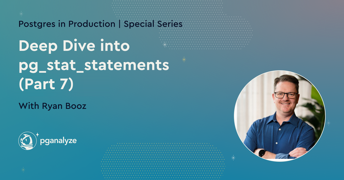 Deep Dive into pg_stat_statements (Part 7) with Ryan Booz
